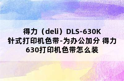 得力（deli）DLS-630K针式打印机色带-为办公加分 得力630打印机色带怎么装